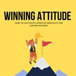 Winning Attitude How to Cultivate a Positive Mentality for Lasting Success cover image cdn