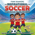 Inspirational Soccer Stories for Young Readers: Inspiring Passion and Unity One Goal at a Time in th cover image cdn