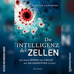 Die Intelligenz Der Zellen - Wie Unser Denken Und Fühlen Das Zellgedächtnis Steuert cover image cdn