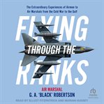 Flying Through the Ranks : The Extraordinary Experiences of Airmen to Air Marshals From the Cold War to the Gulf cover image cdn