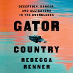 Gator Country : Deception, Danger, and Alligators in the Everglades cover image cdn