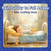 Rain Lullaby to Fall Asleep Baby Soothing Music cover image cdn