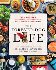 The Forever Dog Life : Over 100 recipes, Longevity Tips, and New Science for Better Bowls and Healthier Homes cover image cdn