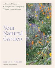 Your Natural Garden : A Practical Guide to Caring for an Ecologically Vibrant Home Garden cover image cdn
