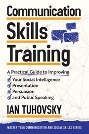 Communication Skills Training : A Practical Guide to Improving Your Social Intelligence, Presentation, Persuasion and Public Speakin cover image cdn