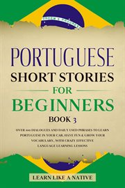 Portuguese Short Stories for Beginners Book 3: Over 100 Dialogues & Daily Used Phrases to Learn Port cover image cdn