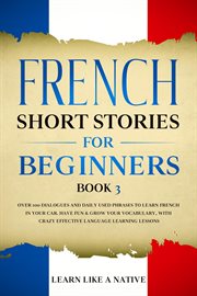 French Short Stories for Beginners Book 3: Over 100 Dialogues and Daily Used Phrases to Learn French cover image cdn