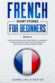 French Short Stories for Beginners Book 5: Over 100 Dialogues and Daily Used Phrases to Learn French cover image cdn