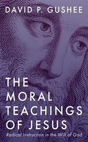 The Moral Teachings of Jesus : Radical Instruction in the Will of God cover image cdn