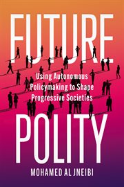 Future Polity : Using Autonomous Policymaking to Shape Progressive Societies cover image cdn
