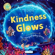 Kindness Glows: The Story of Baby Glowy : The Sparkling Adventures of Glowy the Fish. (Sea of Cortez Adventures). Children's Picture Books Age cover image cdn