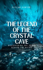 The Legend of the Crystal Cave : Discovering the Truth Behind the Myths cover image cdn