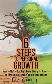 6 Steps to Personal Growth : How to Make the Shift From Living in Poverty to Financial Freedom and Independence cover image cdn