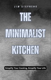 The Minimalist Kitchen : Simplify Your Cooking, Simplify Your Life cover image cdn