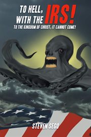 To Hell, With the IRS! : To the Kingdom of Christ, It Cannot Come! cover image cdn