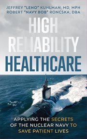High Reliability Healthcare : Applying the Secrets of the Nuclear Navy to Save Patient Lives cover image cdn