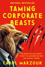Taming Corporate Beasts: The Executive Lion Tamer's® Secrets to Mastering Big Egos and Difficult Lea cover image cdn