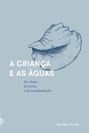 A Criança E as Águas : Do Ritmo, Da Forma E Da Transformação cover image cdn