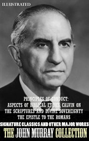 The John Murray Collection. Signature Classics and Other Major Works : Principles of Conduct: Aspects of Biblical Ethics, Calvin on the Scriptures and Divine Sovereignty, cover image cdn