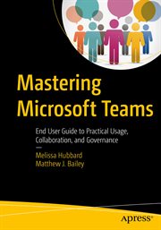 Mastering Microsoft Teams : End User Guide to Practical Usage, Collaboration, and Governance cover image cdn