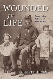 Wounded for Life : Seven Union Veterans of the Civil War cover image cdn