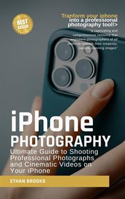 iPhone Photography : Ultimate Guide to Shooting Professional Photographs and Cinematic Videos on Your iPhone cover image cdn