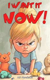 I Want It Now! : A Children's Book for Boys and Girls Ages 6 and Up cover image cdn
