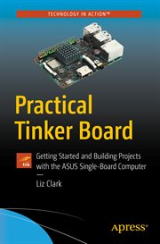 Practical Tinker Board : Getting Started and Building Projects With the Asus Single-Board Computer cover image cdn
