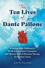 The Ten Lives of Dante Pallone : A Journey From Childhood to World Travel, a Heart Transplant, and Thirteen Years of Hormone Therapy cover image cdn