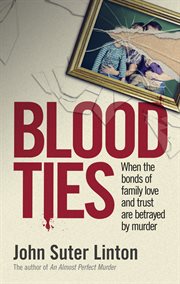 Blood Ties : When the bonds of family love and trust are betrayed by murd er cover image cdn