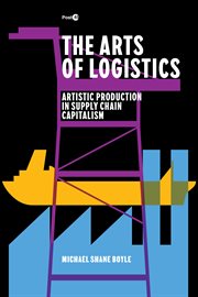 The Arts of Logistics : Artistic Production in Supply Chain Capitalism cover image cdn