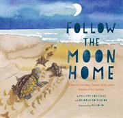 Follow the Moon Home : A Tale of One Idea, Twenty Kids, and a Hundred Sea Turtles cover image cdn