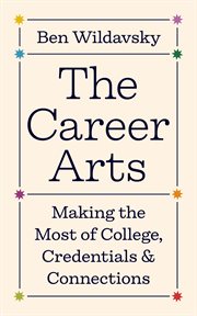 The Career Arts : Making the Most of College, Credentials, and Connections cover image cdn