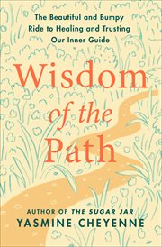 Wisdom of the Path : The Beautiful and Bumpy Ride to Healing and Trusting Our Inner Guide cover image cdn