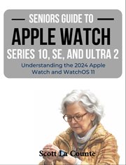 Seniors Guide to the Apple Watch Series 10, SE, and Ultra 2 : Understanding the 2024 Apple Watch and WatchOS 11 cover image cdn