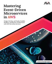 Mastering Event-Driven Microservices in AWS : Design, Develop, and Deploy Scalable, Resilient, and Reactive Architectures With AWS Serverless Serv cover image cdn