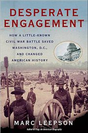 Desperate Engagement : How a Little-Known Civil War Battle Saved Washington, D.C., and Changed American History cover image cdn