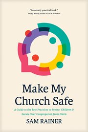 Make My Church Safe : A Guide to the Best Practices to Protect Children and Secure Your Congregation from Harm cover image cdn