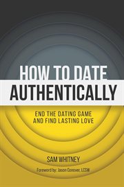 How to Date Authentically : End the Dating "game" and Find Lasting Love cover image cdn
