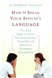 How to Speak Your Spouse's Language : Ten Easy Steps to Great Communication from One of America's Foremost Counselors cover image cdn