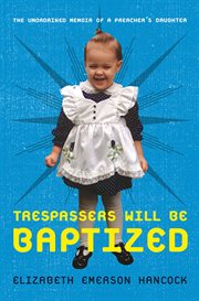 Trespassers Will Be Baptized : The Unordained Memoir of a Preacher's Daughter cover image cdn