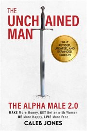 The Unchained Man: The Alpha Male 2.0 (Expanded and Updated): The Alpha Male 2.0 (Expaned : Be More Happy, Make More Money, Get Better with Women, Live More Free. Be More Happy, Make More Money, Get Better with Women, Live More Free cover image cdn