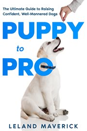 Puppy to Pro : The Ultimate Guide to Raising Confident, Well-Mannered Dogs cover image cdn
