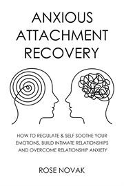 Anxious Attachment : How to Regulate & Self Soothe Your Emotions, Build Intimate Relationships and Overcome Relationship cover image cdn