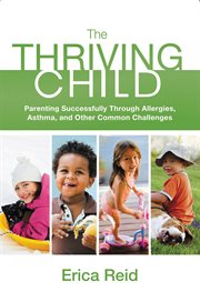 The Thriving Child : Parenting Successfully through Allergies, Asthma and Other Common Challenges cover image cdn
