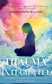 Trauma Integrated : How Primitive Reflexes and Yoga can help settle the score cover image cdn