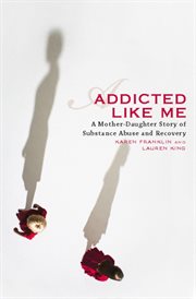 Addicted Like Me : A Mother-Daughter Story of Substance Abuse and Recovery cover image cdn