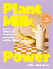 Plant Milk Power : Dairy-free Drinks That Are Good for Your Body and the Planet, From the Author of Pasta Night and Goo cover image cdn