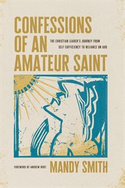 Confessions of an Amateur Saint : The Christian Leader's Journey from Self-Sufficiency to Reliance on God cover image cdn