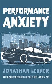 Performance Anxiety : The Headlong Adolescence of a Mid-Century Kid cover image cdn